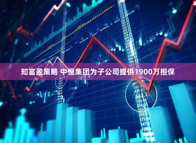 知富盈策略 中恒集团为子公司提供1900万担保